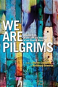 We Are Pilgrims: From, in and with the Margins of Our Diverse World (Paperback)