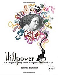 Willpower: An Original Play about Marquettes Ossified Man (Paperback)