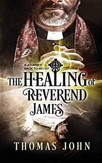 The Healing of Reverend James: A Journey Back to Belief (Paperback)