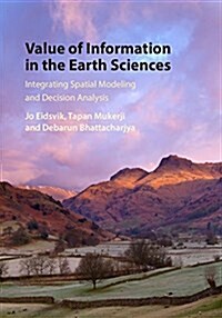 Value of Information in the Earth Sciences : Integrating Spatial Modeling and Decision Analysis (Hardcover)