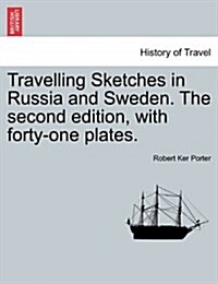 Travelling Sketches in Russia and Sweden. the Second Edition, with Forty-One Plates. Vol. I, the Second Edition (Paperback)