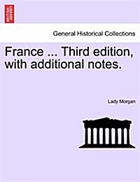 France ... Third Edition, with Additional Notes. Vol. I. (Paperback)