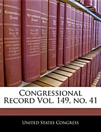 Congressional Record Vol. 149, No. 41 (Paperback)