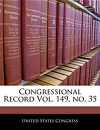 Congressional Record Vol. 149, No. 35 (Paperback)