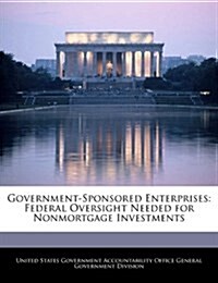 Government-Sponsored Enterprises: Federal Oversight Needed for Nonmortgage Investments (Paperback)