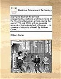 A Genuine Detail of the Several Engagements, Positions, and Movements of the Royal and American Armies, During the Years 1775 and 1776; With an Accura (Paperback)