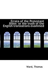 Errata of the Protestant Bible: Or the Truth of the English Translations Examined (Paperback)