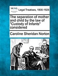 The Separation of Mother and Child by the Law of Custody of Infants Considered (Paperback)