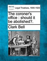 The Coroners Office: Should It Be Abolished?. (Paperback)