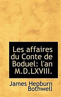 Les Affaires Du Conte de Boduel: LAn MDLXVIII (Paperback)