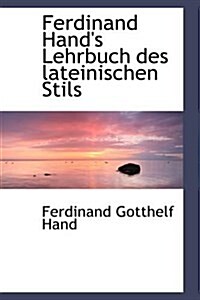 Ferdinand Hands Lehrbuch Des Lateinischen Stils (Paperback)