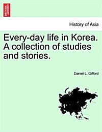 Every-Day Life in Korea. a Collection of Studies and Stories. (Paperback)