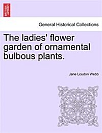 The Ladies Flower Garden of Ornamental Bulbous Plants (Paperback)