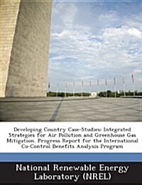 Developing Country Case-Studies: Integrated Strategies for Air Pollution and Greenhouse Gas Mitigation. Progress Report for the International Co-Contr (Paperback)