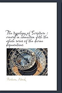 The Typology of Scripture: Viewed in Connection with the Whole Series of the Divine Dispensations (Paperback)