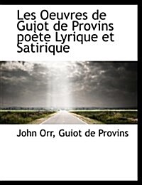 Les Oeuvres de Guiot de Provins Poete Lyrique Et Satirique (Paperback)