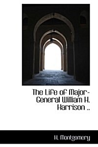 The Life of Major-General William H. Harrison .. (Paperback)
