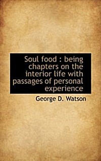 Soul Food: Being Chapters on the Interior Life with Passages of Personal Experience (Paperback)