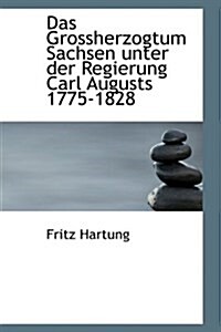 Das Grossherzogtum Sachsen Unter Der Regierung Carl Augusts 1775-1828 (Paperback)