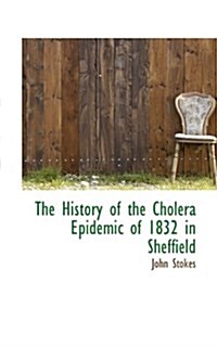 The History of the Cholera Epidemic of 1832 in Sheffield (Paperback)