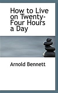 How to Live on Twenty-Four Hours a Day (Paperback)