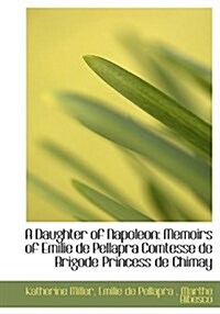 A Daughter of Napoleon: Memoirs of Emilie de Pellapra Comtesse de Brigode Princess de Chimay (Paperback)