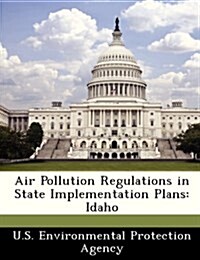 Air Pollution Regulations in State Implementation Plans: Idaho (Paperback)