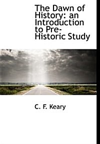 The Dawn of History: An Introduction to Pre-Historic Study (Paperback)