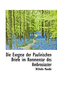 Die Exegese Der Paulinischen Briefe Im Kommentar Des Ambrosiaster (Paperback)