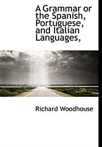 A Grammar or the Spanish, Portuguese, and Italian Languages (Paperback)