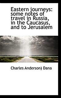 Eastern Journeys: Some Notes of Travel in Russia, in the Caucasus, and to Jerusalem (Paperback)