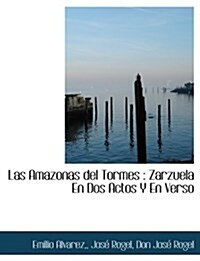 Las Amazonas del Tormes: Zarzuela En DOS Actos y En Verso (Paperback)