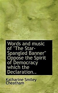 Words and Music of the Star-Spangled Banner Oppose the Spirit of Democracy Which the Declaration.. (Paperback)