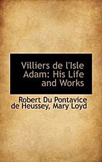 Villiers de LIsle Adam: His Life and Works (Paperback)