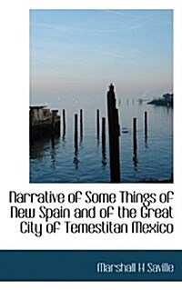 Narrative of Some Things of New Spain and of the Great City of Temestitan Mexico (Paperback)