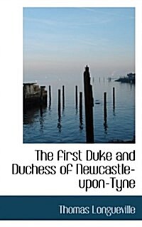 The First Duke and Duchess of Newcastle-Upon-Tyne (Paperback)