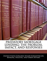 Predatory Mortgage Lending: The Problem, Impact, and Responses (Paperback)