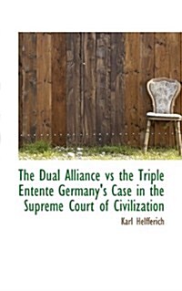 The Dual Alliance Vs the Triple Entente Germanys Case in the Supreme Court of Civilization (Paperback)