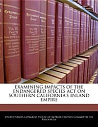 Examining Impacts of the Endangered Species Act on Southern Californias Inland Empire (Paperback)