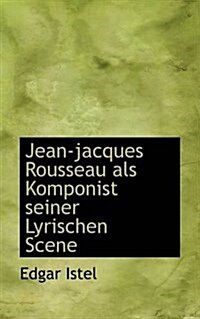 Jean-Jacques Rousseau ALS Komponist Seiner Lyrischen Scene (Paperback)