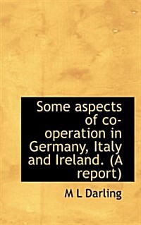 Some Aspects of Co-Operation in Germany, Italy and Ireland. (a Report) (Paperback)