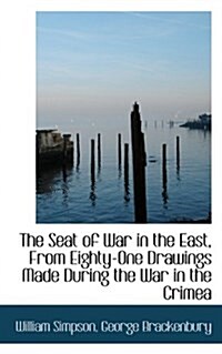 The Seat of War in the East, from Eighty-One Drawings Made During the War in the Crimea (Paperback)