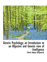 Genetic Psychology; An Introduction to an Objective and Genetic View of Intelligence (Paperback)