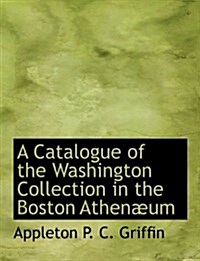 A Catalogue of the Washington Collection in the Boston Athenaeum (Paperback)