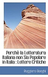 Perche La Letteratura Italiana Non Sia Popolare in Italia: Lettere Critiche (Paperback)