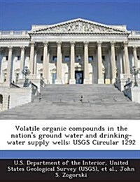 Volatile Organic Compounds in the Nations Ground Water and Drinking-Water Supply Wells: Usgs Circular 1292 (Paperback)