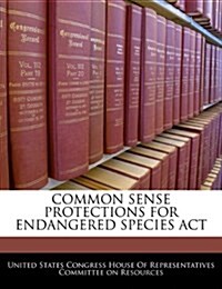 Common Sense Protections for Endangered Species ACT (Paperback)