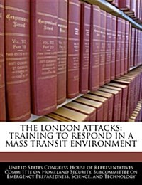 The London Attacks: Training to Respond in a Mass Transit Environment (Paperback)