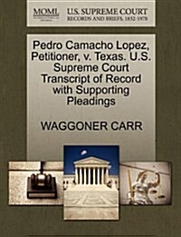 Pedro Camacho Lopez, Petitioner, V. Texas. U.S. Supreme Court Transcript of Record with Supporting Pleadings (Paperback)