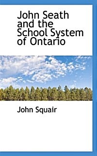 John Seath and the School System of Ontario (Paperback)